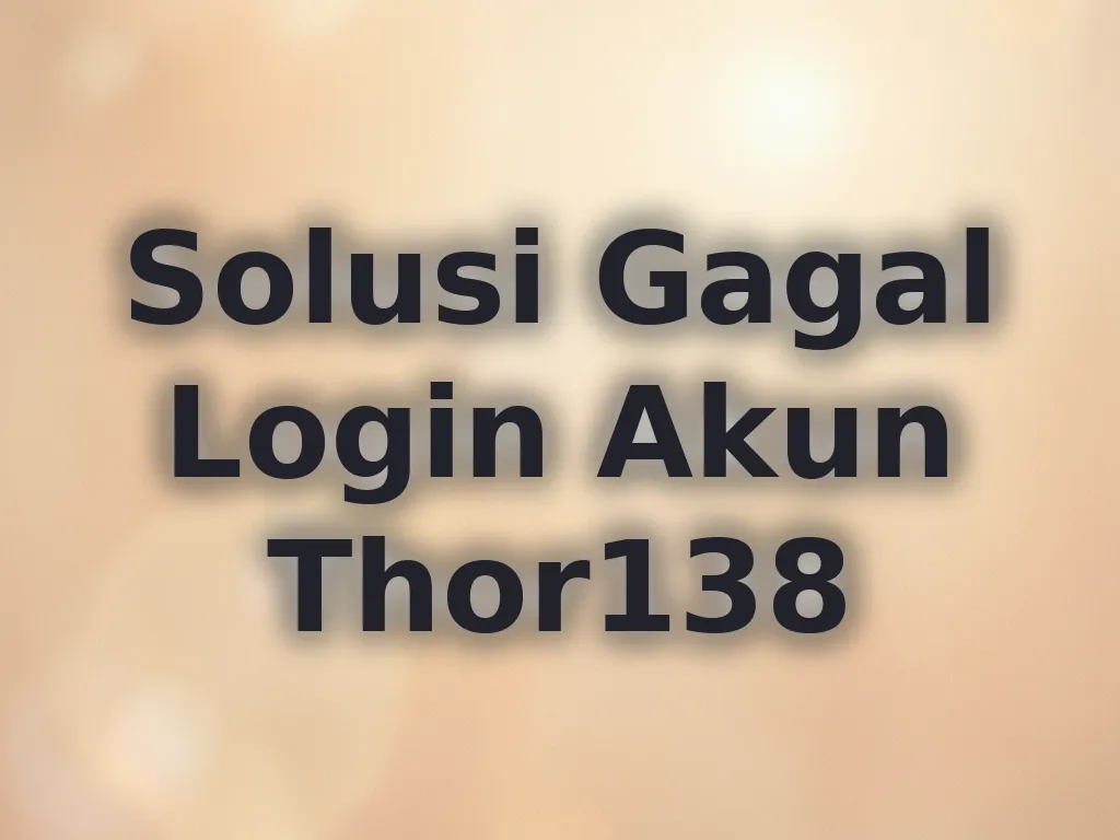 Solusi Gagal Login Akun Thor138