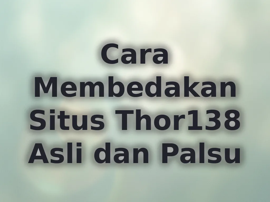 Cara Membedakan Situs Thor138 Asli dan Palsu